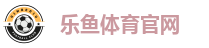 乐鱼 (leyu)体育app官方网站-LEYUSPORTS